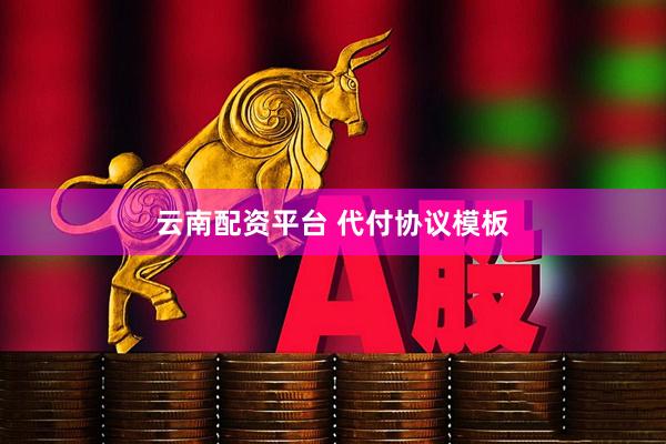 云南配资平台 代付协议模板